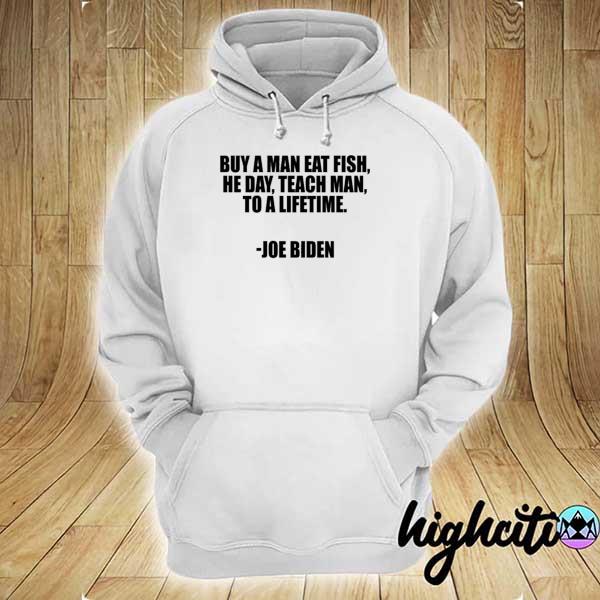 Official buy a man eat fish he day teach man to a lifetime joe biden hoodie