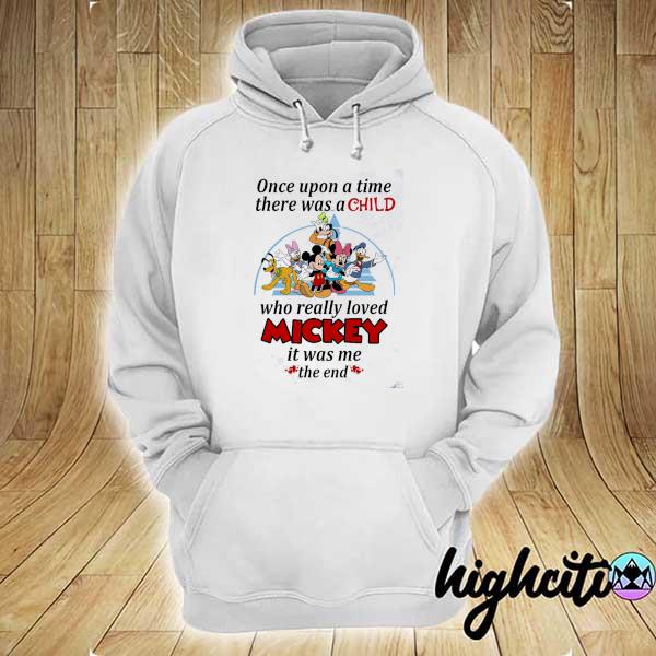 Once Upon A Time There Was A Child Who Really Loved Micket It Was Me The End Shirt hoodie