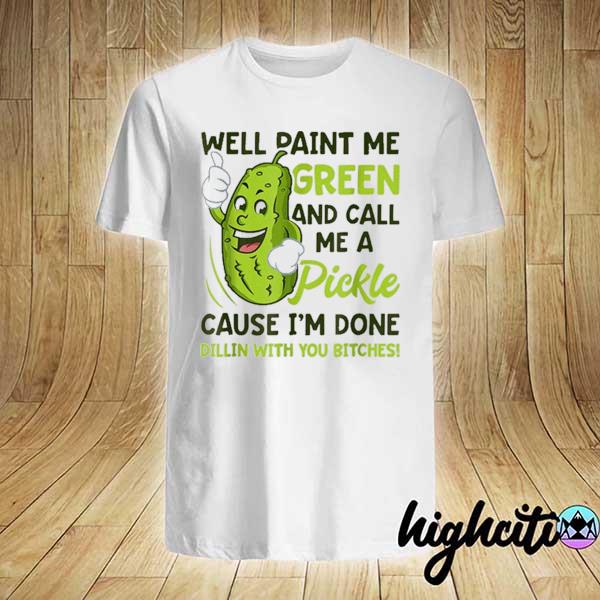 Paint me green and call me a pickle shirt