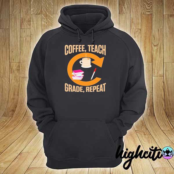 Teachers coffee teach grade repeat quotes hoodie