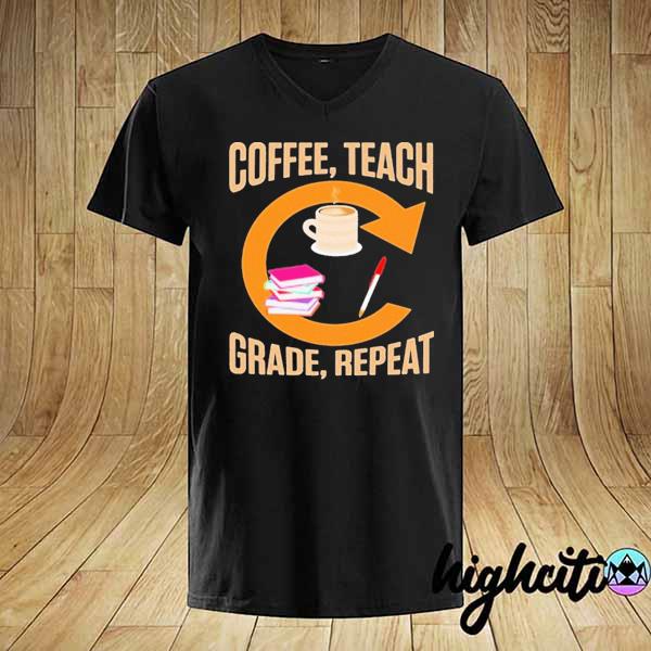 Teachers coffee teach grade repeat quotes shirt