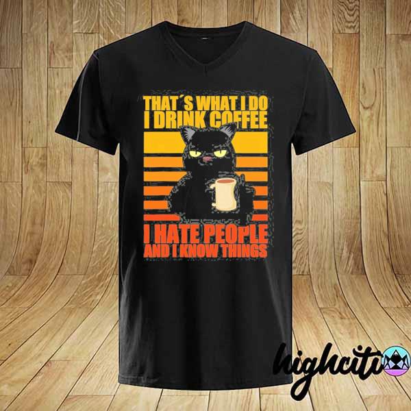 That's what I do I drink coffee I hate people funny cat shirt