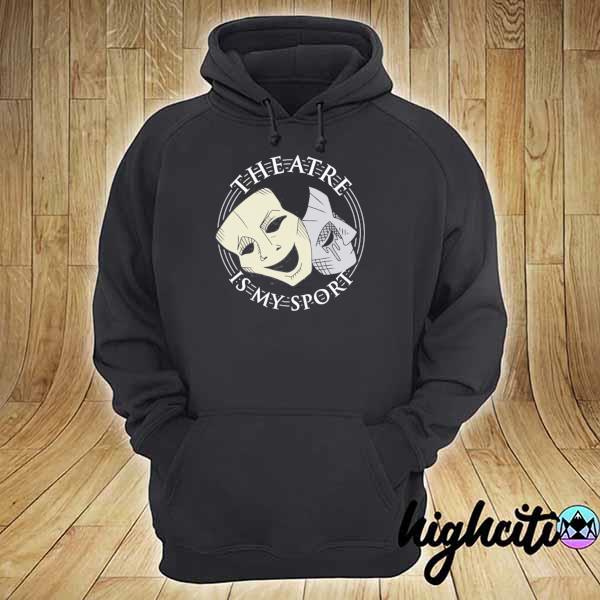 Theatre is my sport theater drama club matching gift coach s hoodie