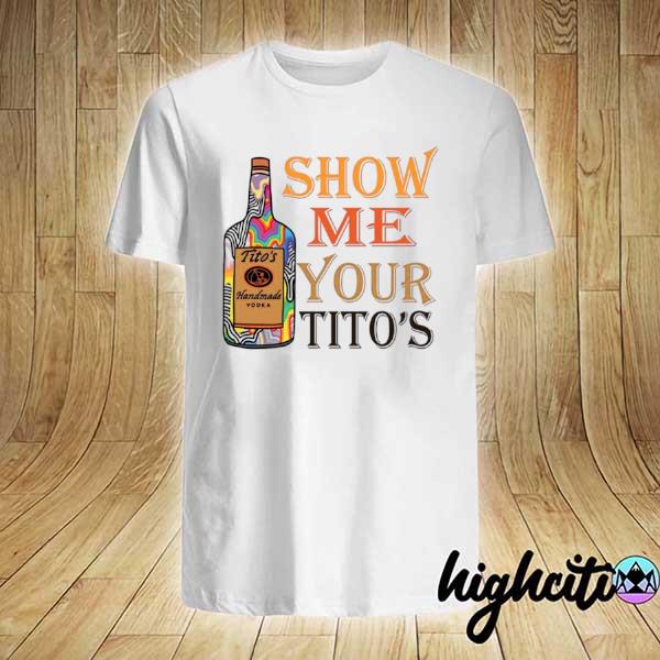 Tito's Handmade Vodka Show Me Your Titos shirt