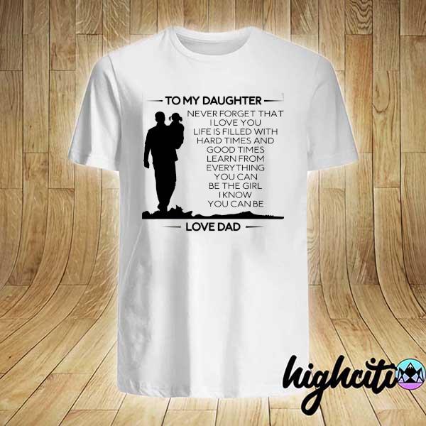 To My Daughter Never Forget That I Love You Life Is Filled With Hard Times And Good Times Learn From Everything Shirt