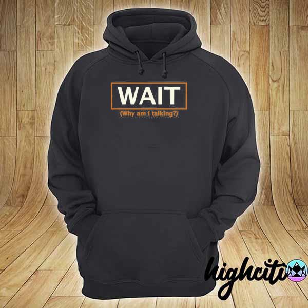 Wait why am I talking s hoodie