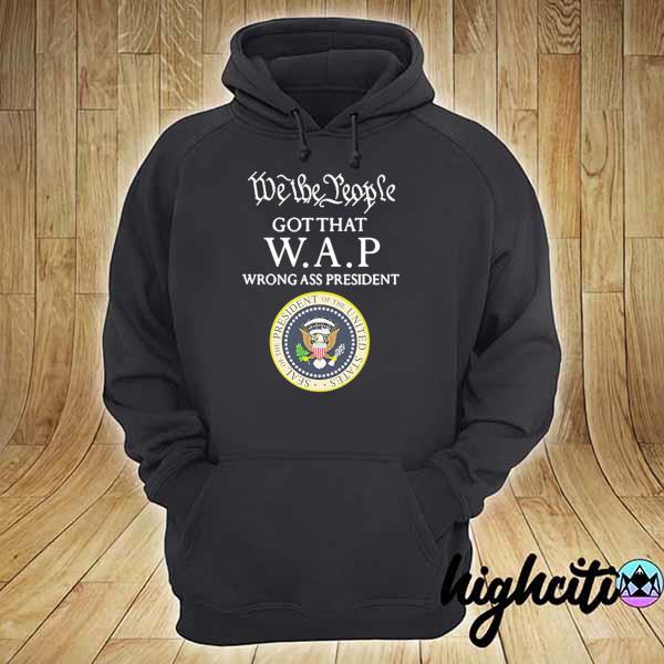 We the people got that wap wrong ass president hoodie