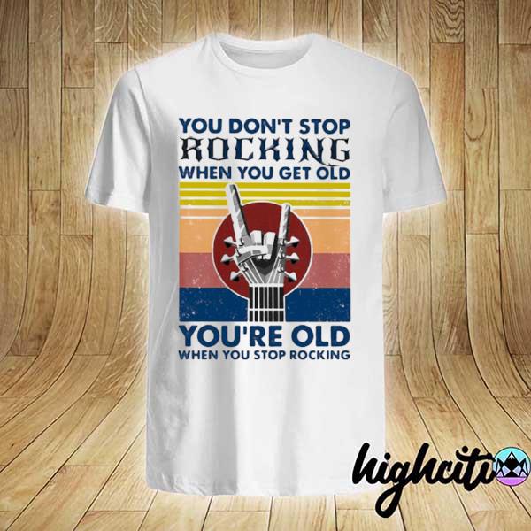 You Don’t Stop Rocking When You Get Old You’re Old When You Stop Rocking Vintage Shirt