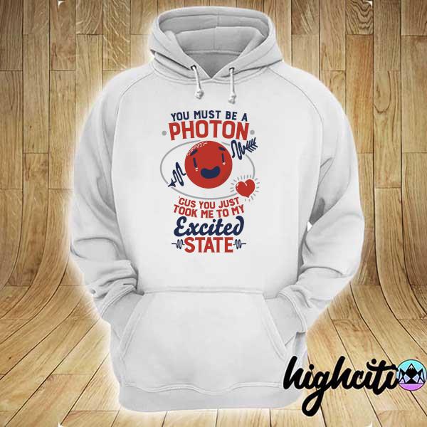 You Must Be A Photon Cus You Just Took Me To My Excited State hoodie