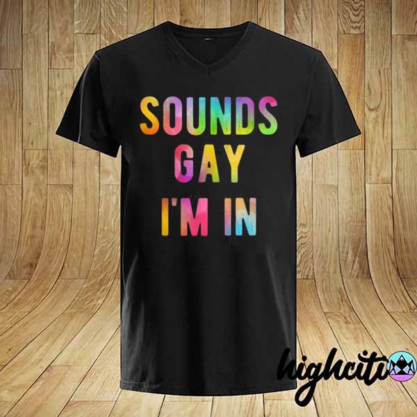 2021 sounds gay i'm in funny rainbow gay pride lgbtq quote meme shirt