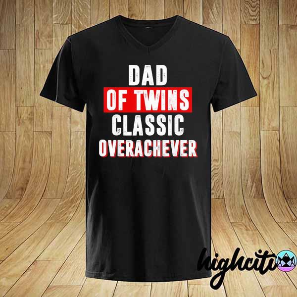 Dad of twins classic overachiever fathers day classic shirt