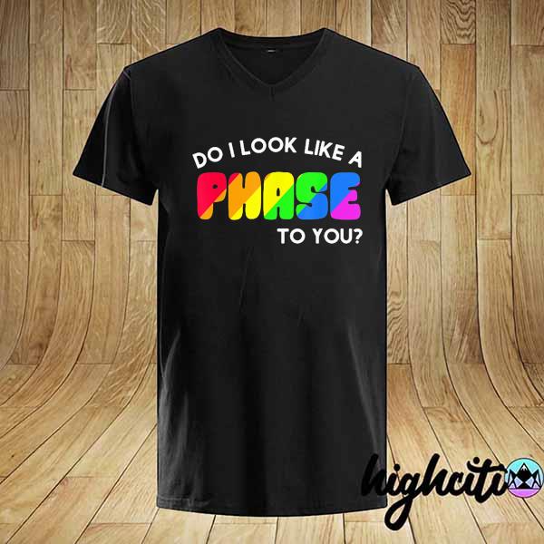 Do I look like a phase rainbow gay flag LGBT shirt