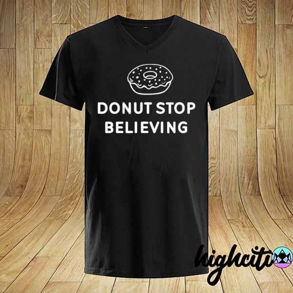 Funny donut stop believing joke sarcastic puns family shirt