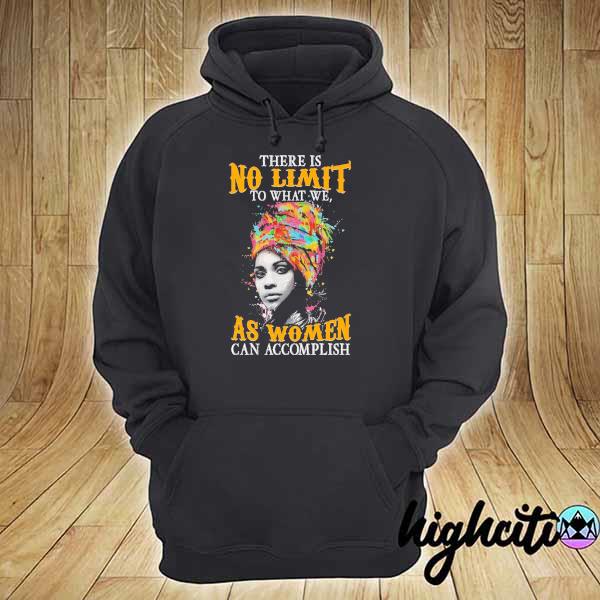 Girl There Is No Limit To What We As Women Can Accomplish Shirt hoodie