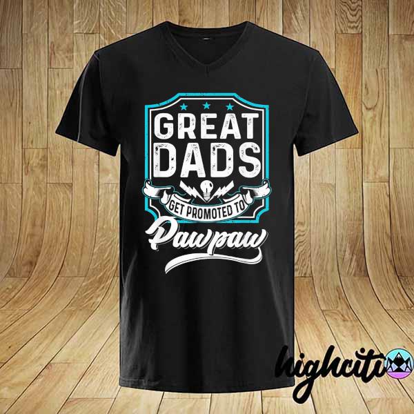 Great dads get promoted to pawpaw father's day lover grandpa shirt