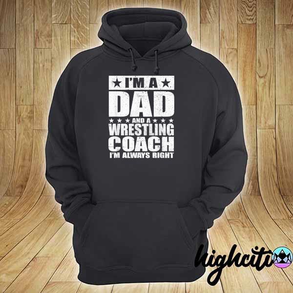 I'm a dad and a wrestling coach I'm always right hoodie