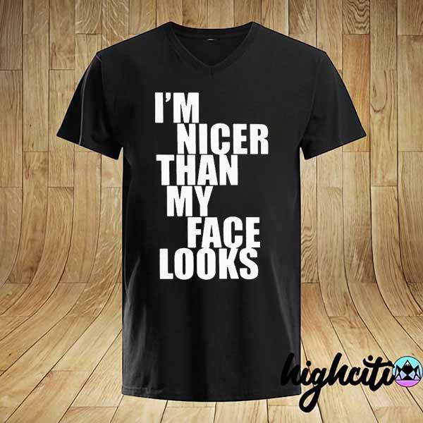 I'm Nicer Than My Face Looks Shirt