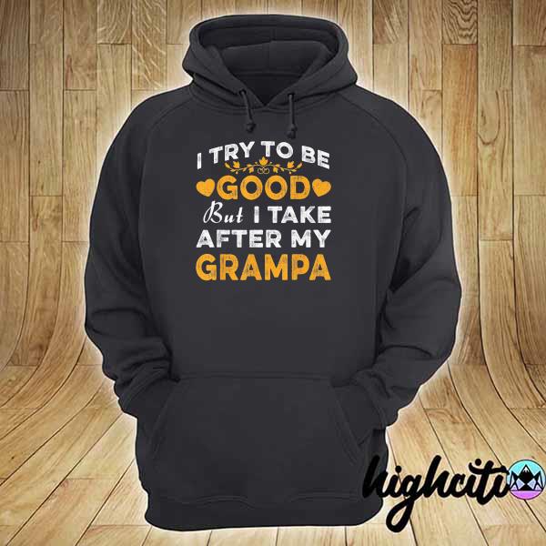 I try to be good but I take after my grampa father day hoodie