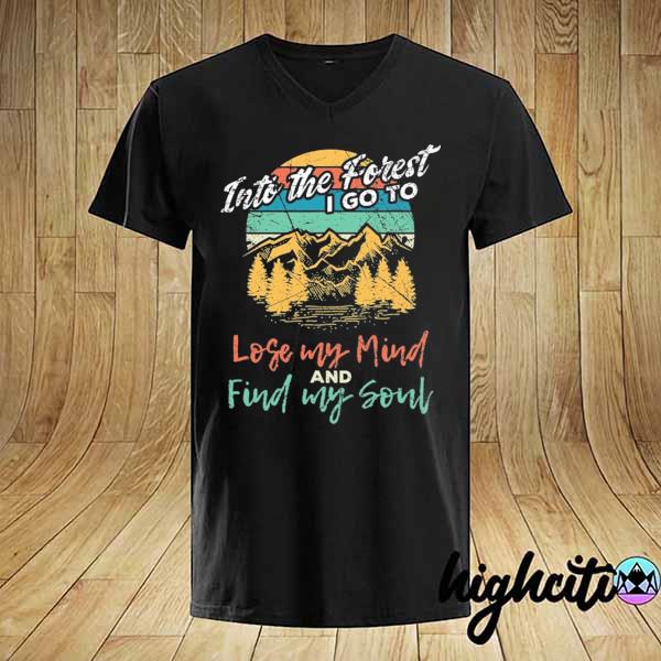 into the woods i go to lose my mind and find my soul shirt