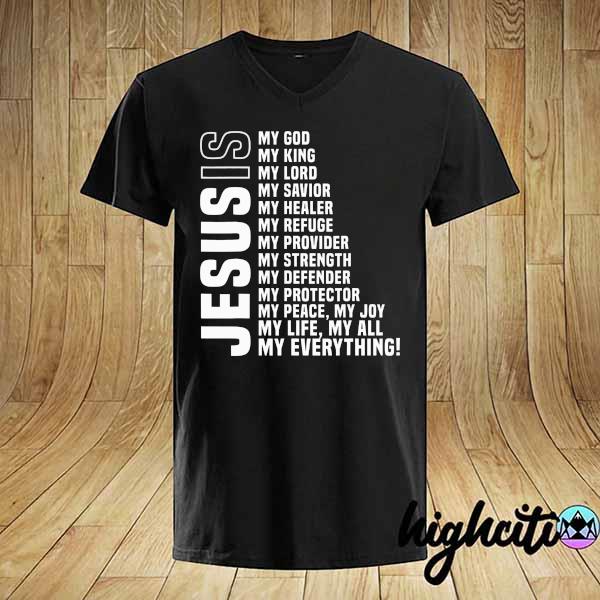 Jesus Is My All My Everything My God Lord Savior My Life My All My Everything Shirt