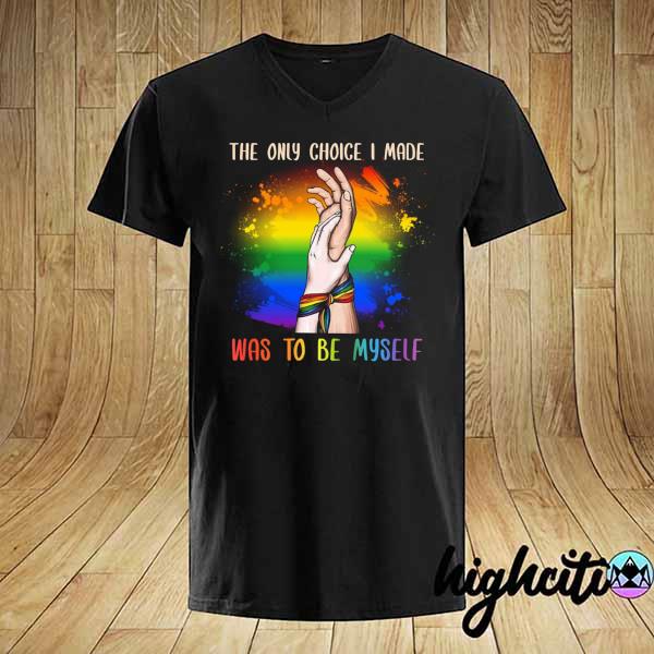 LGBT The Only Choice I Made Was To Be Myself Shirt