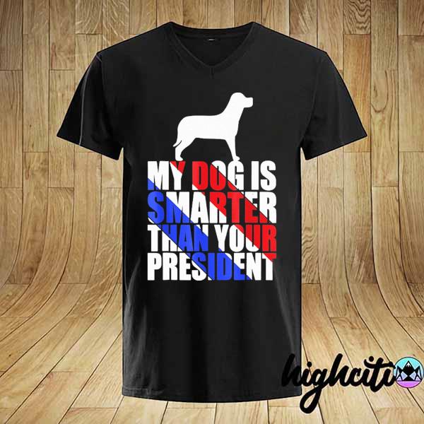 My dog is smarter than your president shirt