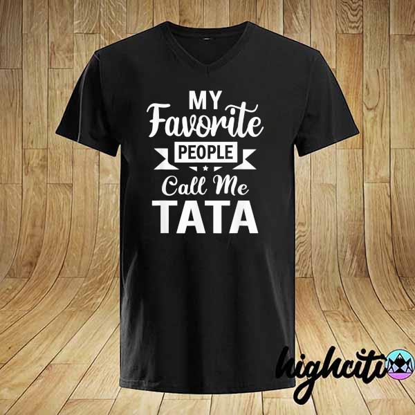 My favorite people call me tata fathers day shirt