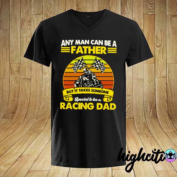 Official Any Man Can Be A Father But It Takes Someone Special To Be A Racing Dad Vintage Shirt