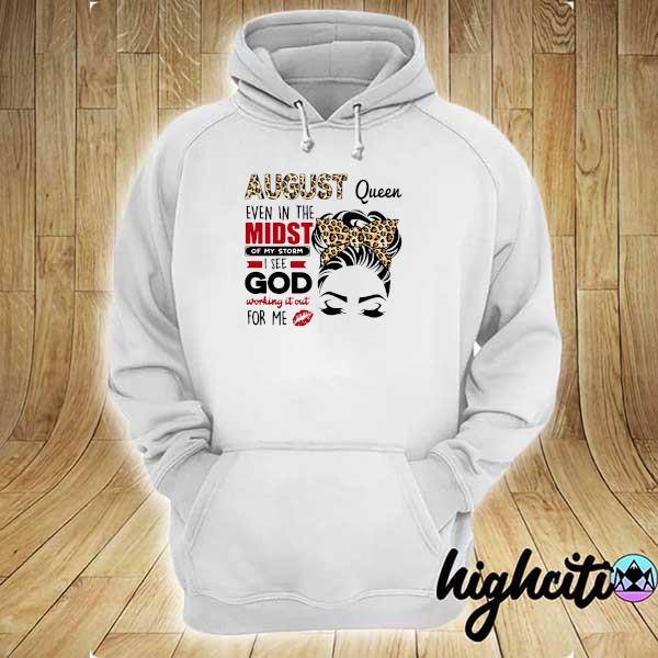 Official august queen even in the midst of my storm i see god working it out for me hoodie