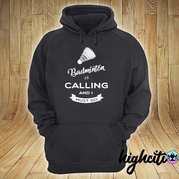 Official badminton is calling and i must go hoodie