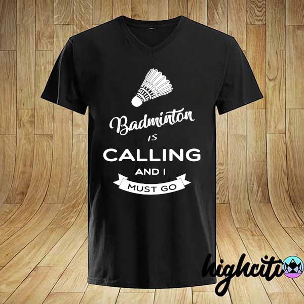 Official badminton is calling and i must go shirt