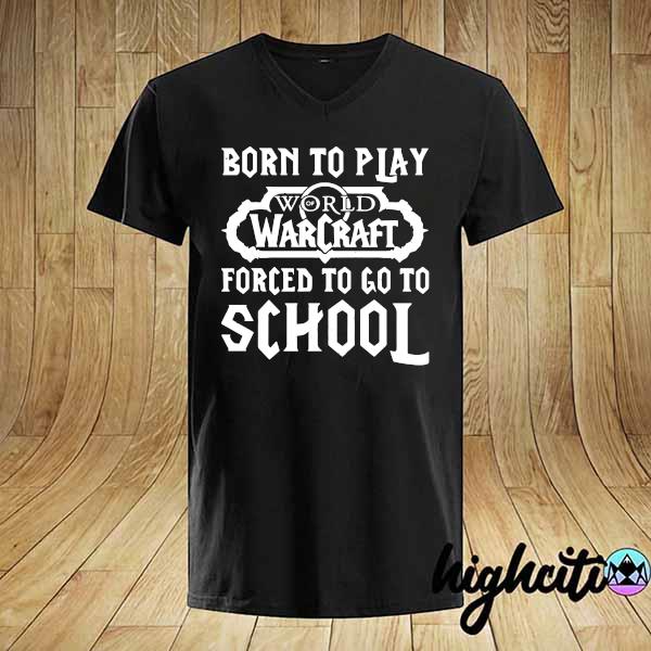 Official born to play world of warcraft force to go to school shirt