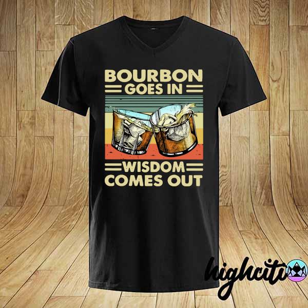 Official Bourbon Goes In Wisdom Comes Out Vintage Shirt