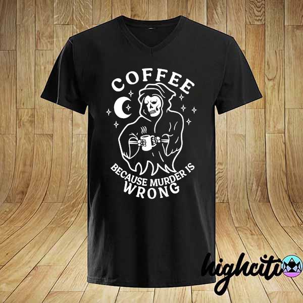 Official coffee because murder is wrong shirt