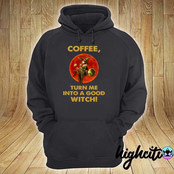 Official coffee turn me into a good witch hoodie