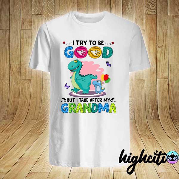 Official dinosaurs i try to be good but i take after my grandma shirt