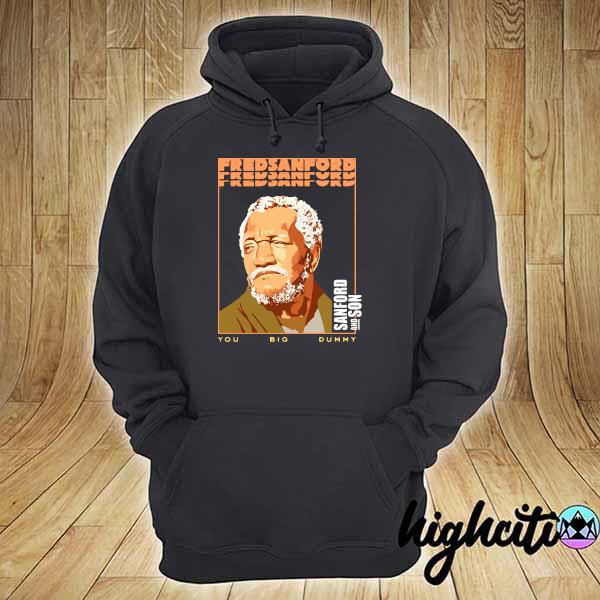 Official fred sanford sanford and son you big dummy hoodie