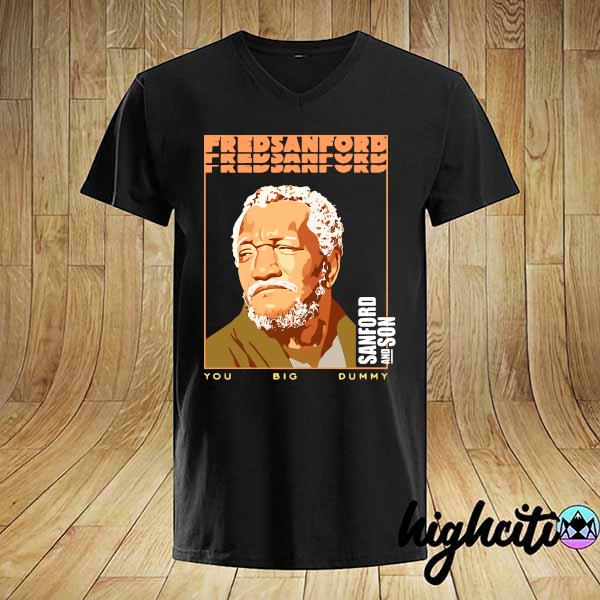 Official fred sanford sanford and son you big dummy shirt