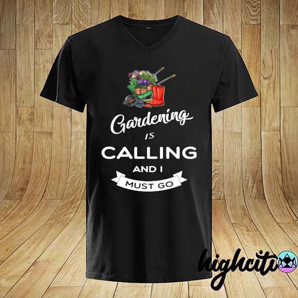 Official gardening is calling and i must go shirt