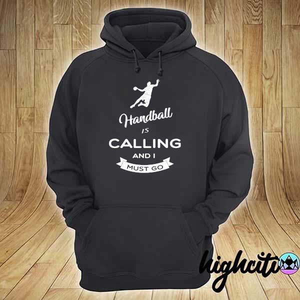 Official handball is calling and i must go hoodie