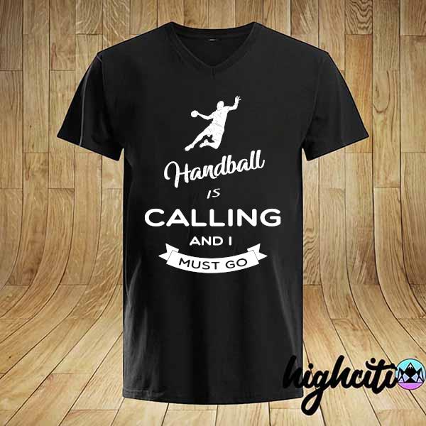 Official handball is calling and i must go shirt