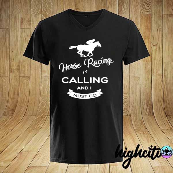 Official horse racing is calling and i must go shirt