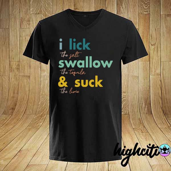 Official i lick the salt swallow the tequila and suck the line shirt