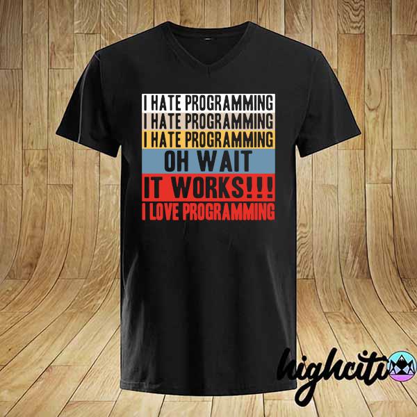 Official i love programming oh wait it works i love programming shirt