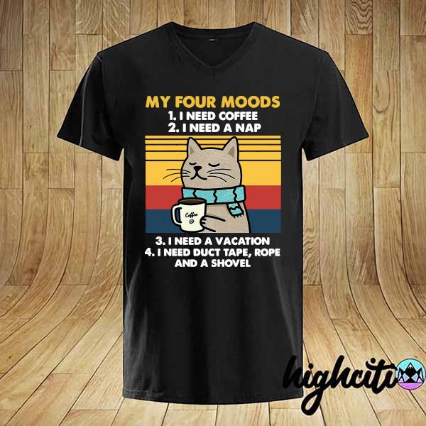 Official My Four Moods 1 Need Coffee I Need A Nap I Need A Vacation I Need Duct Tape Rope And Shovel Vintage Shirt