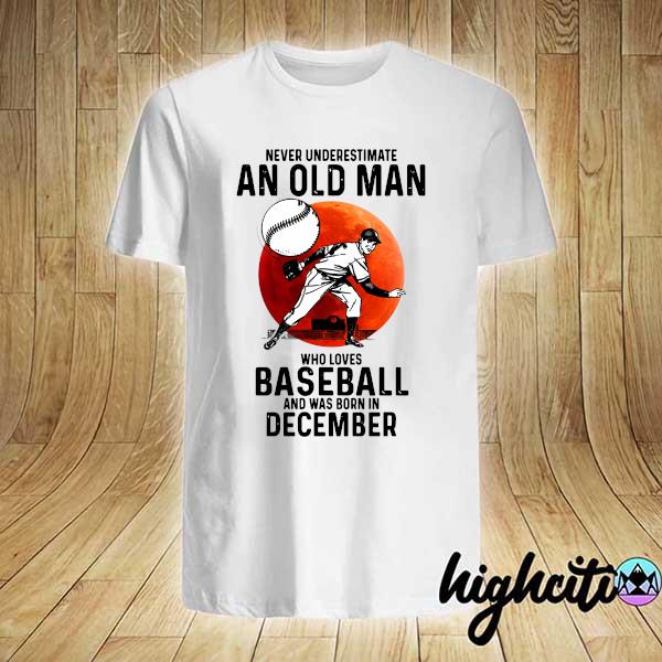 Official never underestimate an old man who loves baseball and was born in december shirt