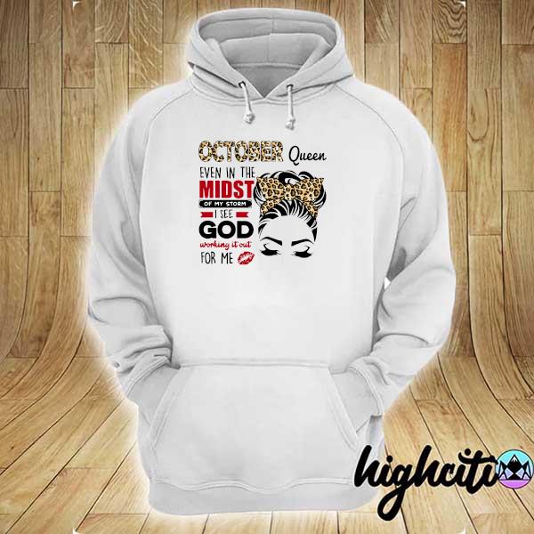 Official october queen even in the midst of my storm i see god working it out for me hoodie