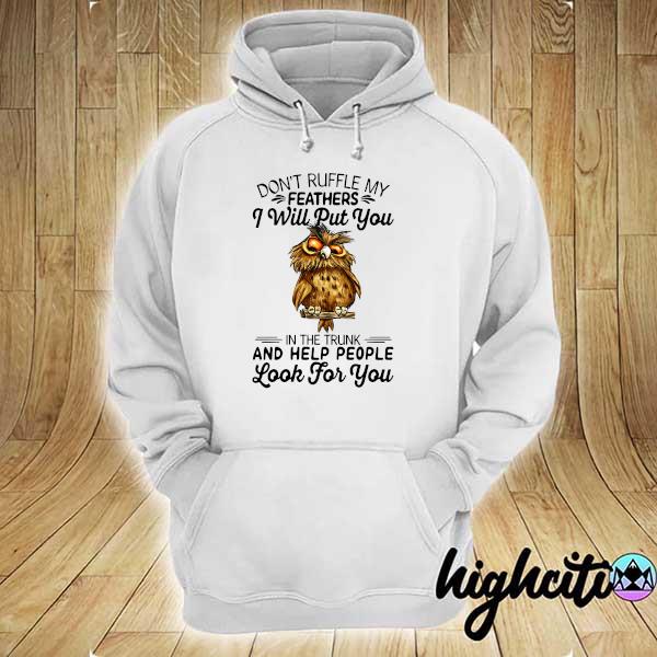 Official owl don't ruffle my feathers i will put you in the trunk and help people look for you hoodie