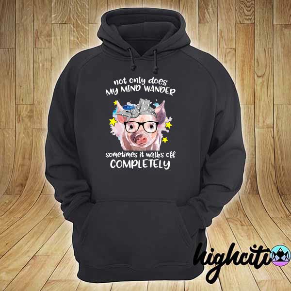 Official pig not only does my mind wander sometimes it walks off completely hoodie