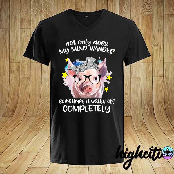 Official pig not only does my mind wander sometimes it walks off completely shirt